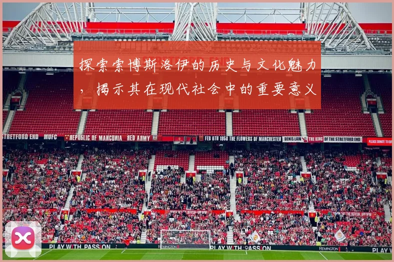 探索索博斯洛伊的历史与文化魅力，揭示其在现代社会中的重要意义