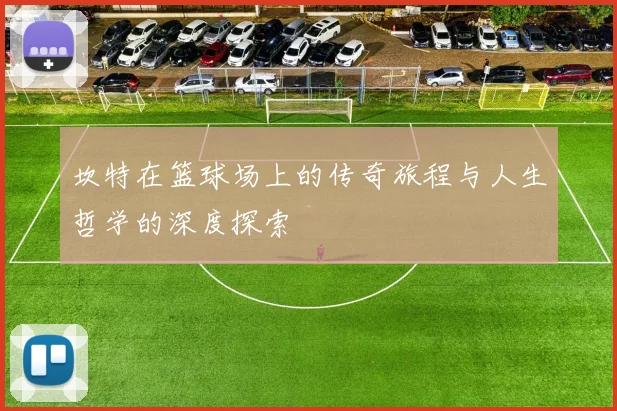 坎特在篮球场上的传奇旅程与人生哲学的深度探索