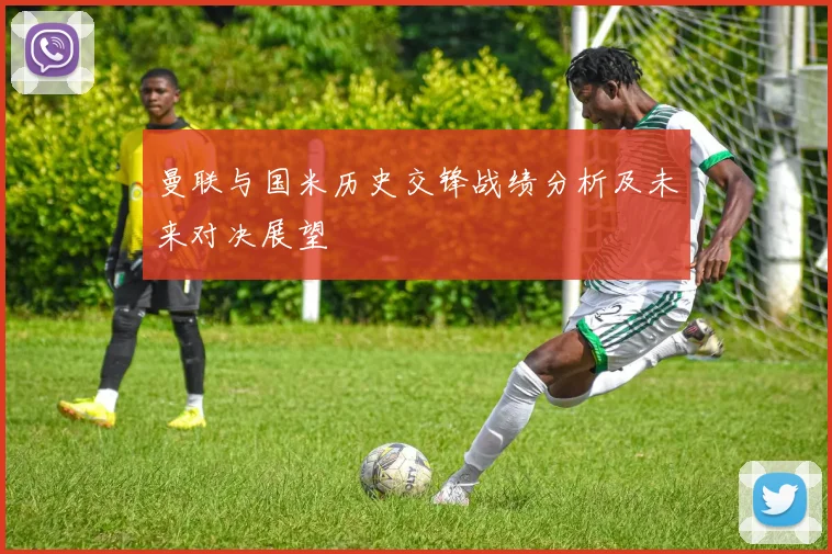 曼联与国米历史交锋战绩分析及未来对决展望