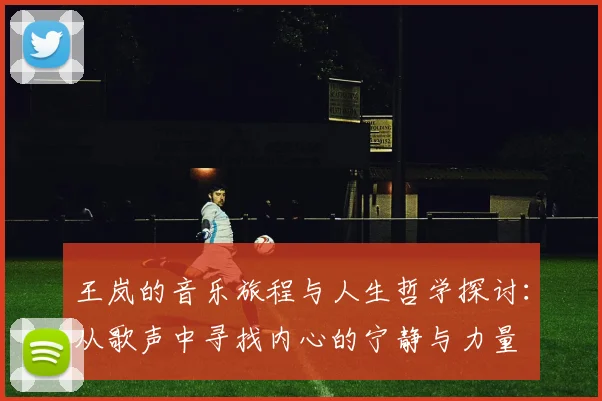王岚的音乐旅程与人生哲学探讨：从歌声中寻找内心的宁静与力量